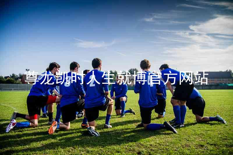 尊龙凯时人生就博官方网站