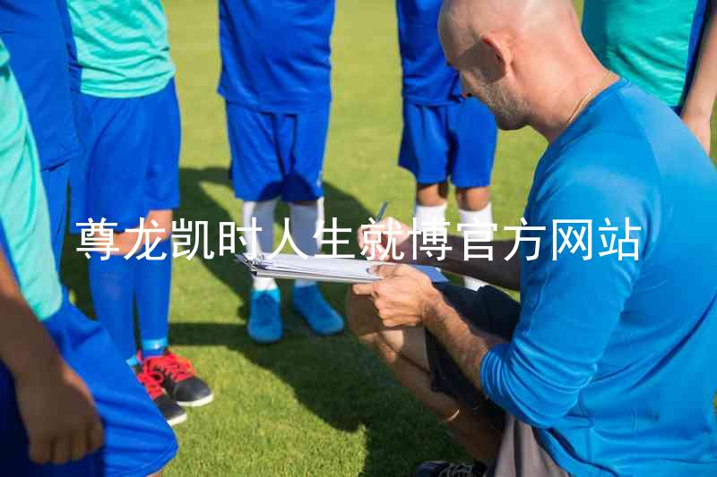 尊龙凯时人生就博官方网站